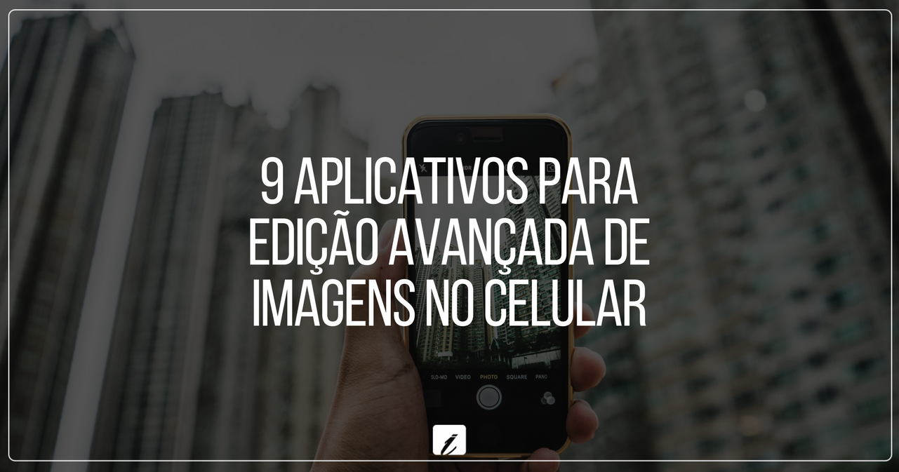 9 aplicativos para edição avançada de imagens no celular