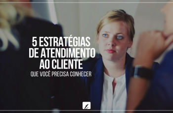 5 estratégias de atendimento ao cliente que você precisa conhecer