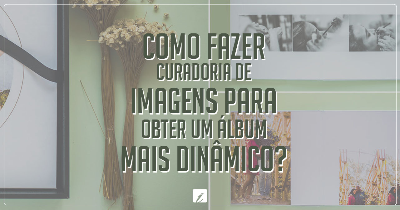 Como fazer curadoria de imagens para obter um álbum mais dinâmico?