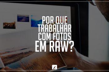 Por que trabalhar com fotos em RAW?