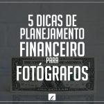 5 dicas de planejamento financeiro para fotógrafo