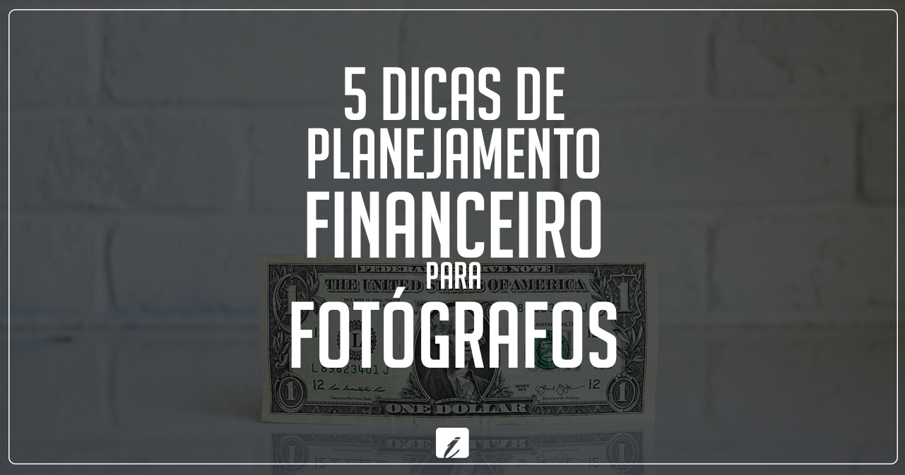 5 dicas de planejamento financeiro para fotógrafos