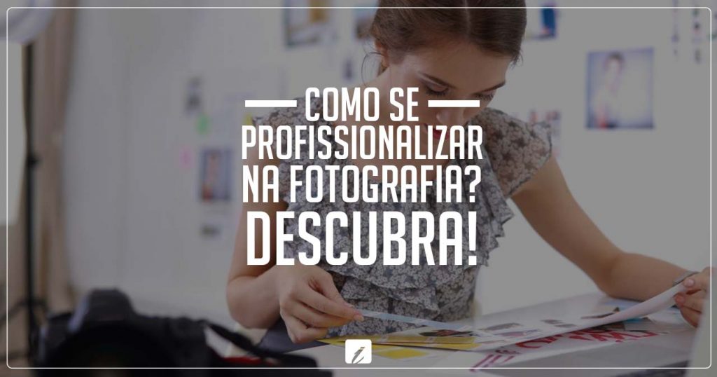 Como Se Profissionalizar Na Fotografia Descubra Blog Indimagem