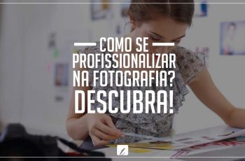 Como se profissionalizar na fotografia? Descubra!