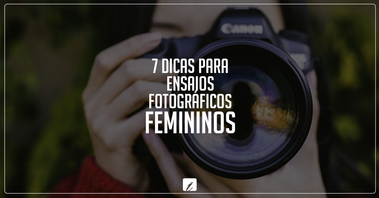 7 dicas para ensaios fotográficos femininos
